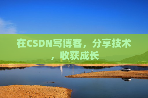 在CSDN写博客，分享技术，收获成长